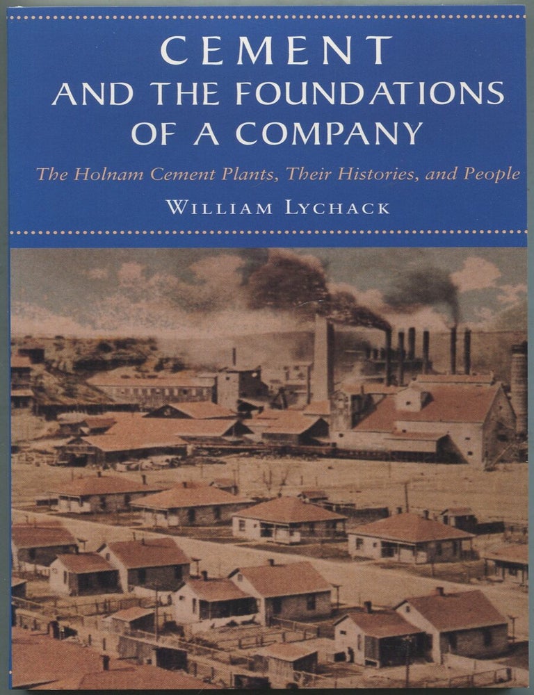Item #417413 Cement and the Foundations of a Company: The Holnam Cement Plants, Their Histories, and People. William LYCHACK.