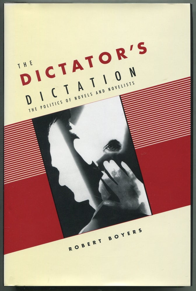 Item #417479 The Dictator's Dictation: The Politics of Novels and Novelists. Robert BOYERS.