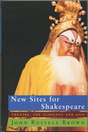 Item #417630 New Sites for Shakespeare: Theatre, the Audience and Asia. John Russell BROWN
