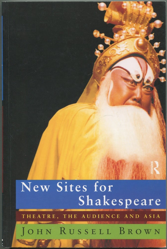 Item #417630 New Sites for Shakespeare: Theatre, the Audience and Asia. John Russell BROWN.