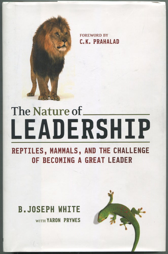 Item #417678 The Nature of Leadership: Reptiles, Mammals, and the Challenge of Becoming a Great Leader. B. Joseph WHITE, Yaron Prywes.