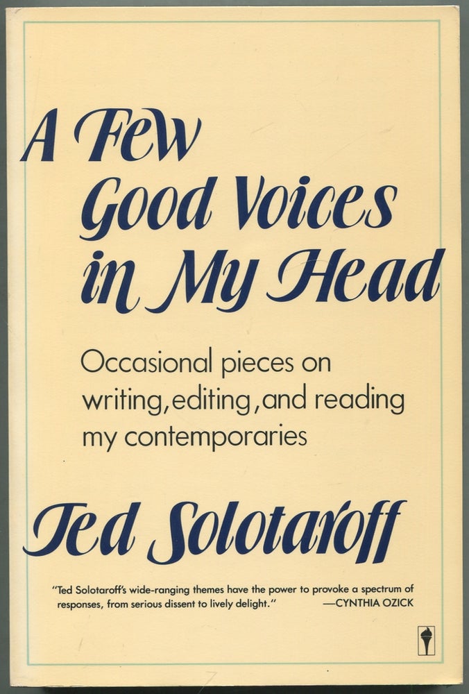 Item #418963 A Few Good Voices in My Head: Occasional Pieces on Writing, Editing, and Reading My Contemporaries. Ted SOLOTAROFF.