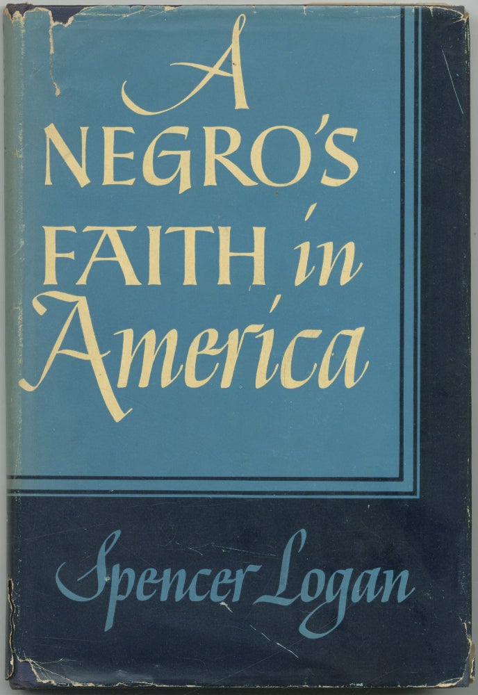 Item #419018 A Negro's Faith in America. Spencer LOGAN.