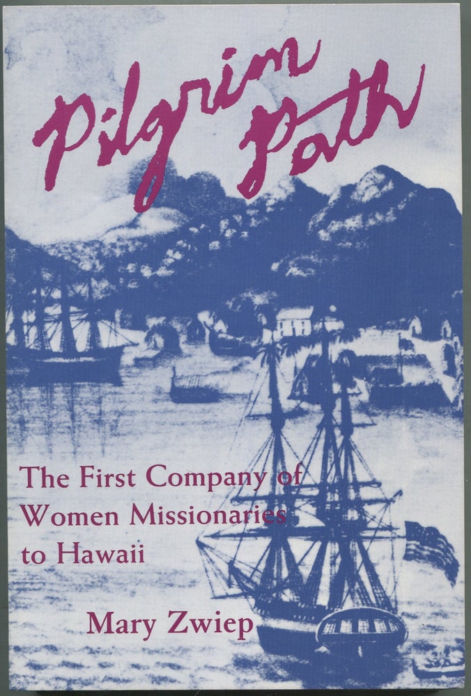 Item #419124 Pilgrim Path: The First Company of Women Missionaries to Hawaii. Mary ZWIEP.