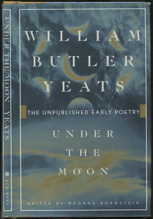Item #420059 Under the Moon: The Unpublished Early Poetry. William Butler YEATS, George Bornstein
