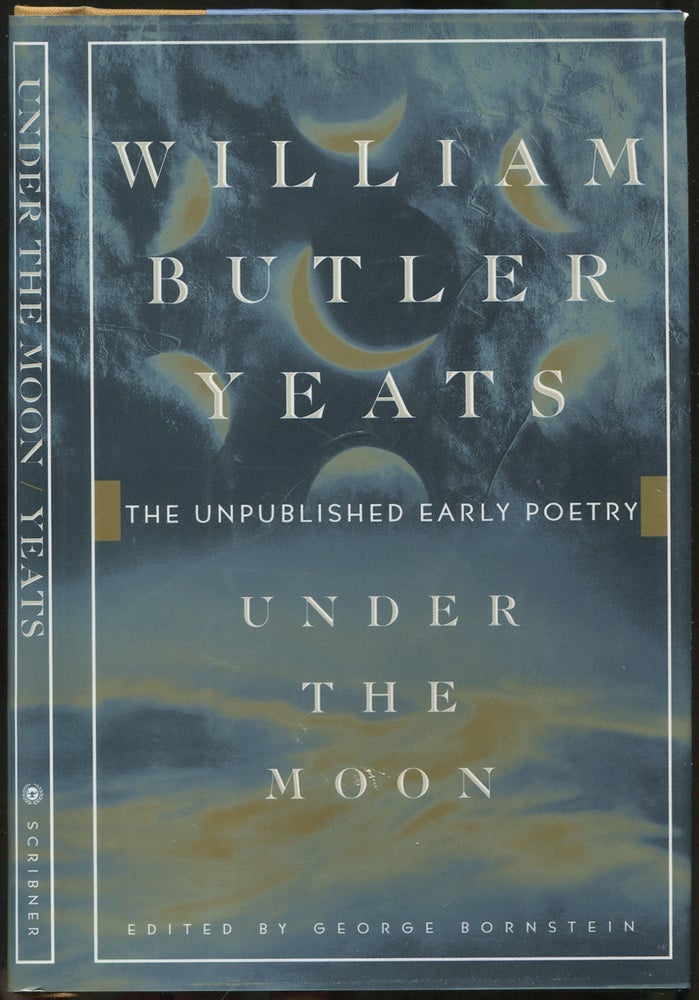 Item #420059 Under the Moon: The Unpublished Early Poetry. William Butler YEATS, George Bornstein.