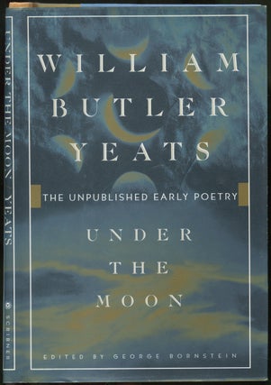 Item #420068 Under the Moon: The Unpublished Early Poetry. William Butler YEATS, George Bornstein