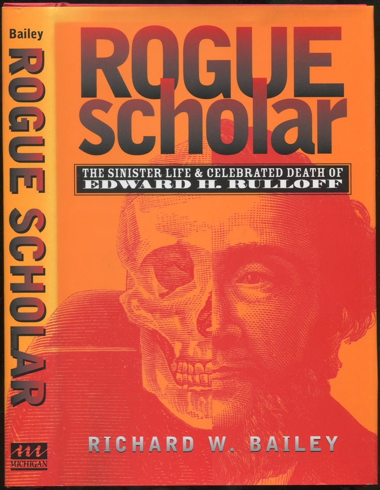 Item #420157 Rogue Scholar: The Sinister Life and Celebrated Death of Edward H. Rulloff. Richard W. BAILEY.