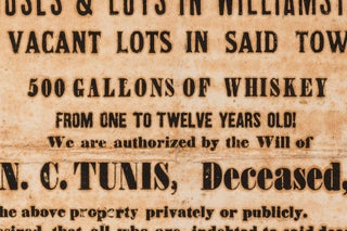 [Broadside]: For Sale. 7 Farms in Grant County! 5 Houses & Lots in Williamstown... 500 Gallons of Whiskey from One to Twelve Years Old! We are authorized by the Will of N.C. Tunis, Deceased, To sell...