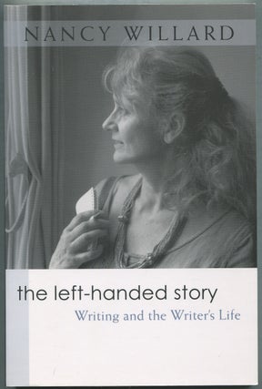 Item #420707 The Left-Handed Story: Writing and the Writer's Life. Nancy WILLARD