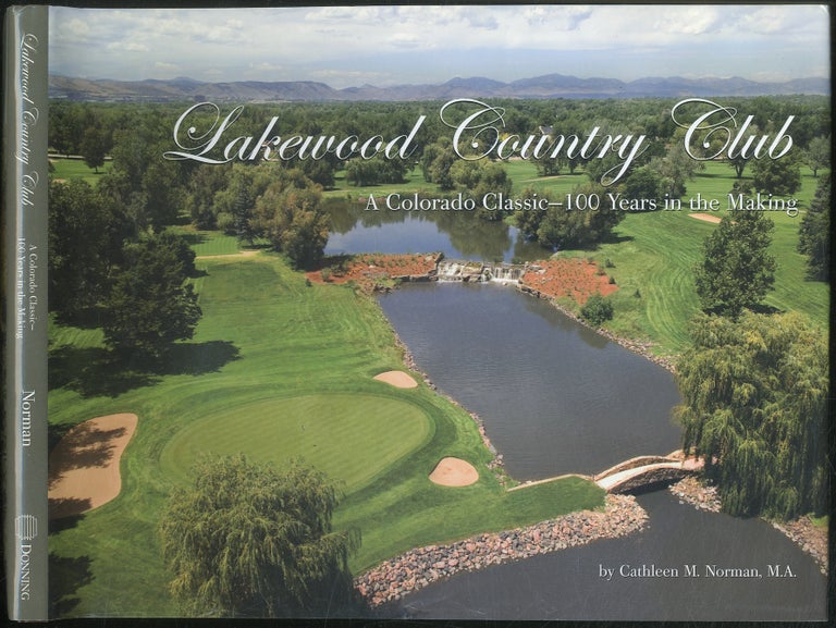 Item #420933 Lakewood Country Club: A Colorado Classic - 100 Years in the Making. Cathleen M. NORMAN.
