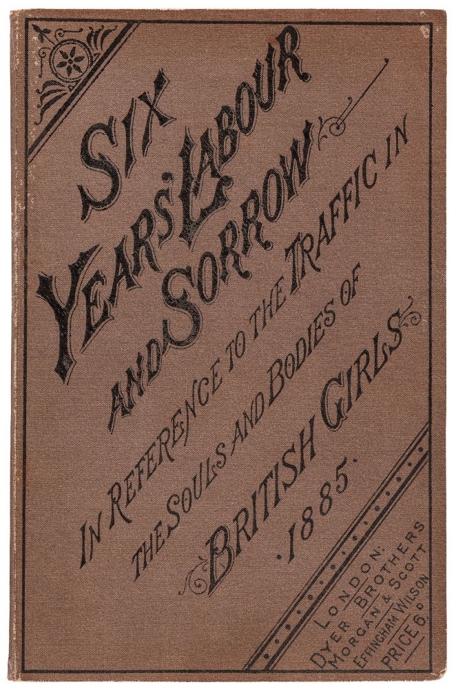 Item #421044 Six Years' Labour and Sorrow, Being the Fourth Report of the London Committee for Suppressing the Traffic in British Girls for the Purposes of Continental Prostitution 1885. Elizabeth BLACKWELL, London Committee for Suppressing the Traffic in British Girls.