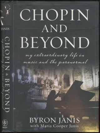 Chopin and Beyond: My Extraordinary Life in Music and the Paranormal. Byron JANIS, Maria Cooper.