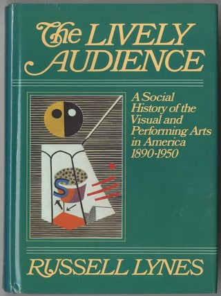 The Lively Audience: A Social History of the Visual and Performing Arts in America 1890-1950. Russell LYNES.