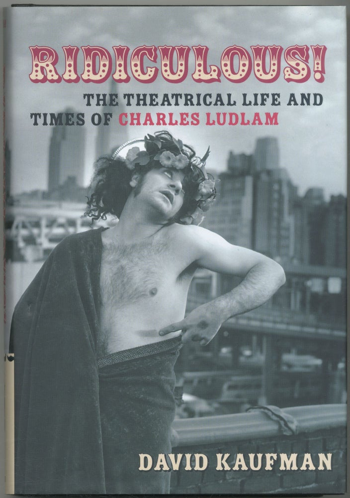 Item #421294 Ridiculous! The Theatrical Life and Times of Charles Ludlam. David KAUFMAN.