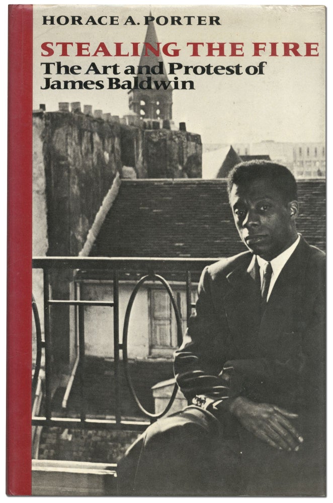 Item #421548 Stealing the Fire: The Art and Protest of James Baldwin. Horace A. PORTER.