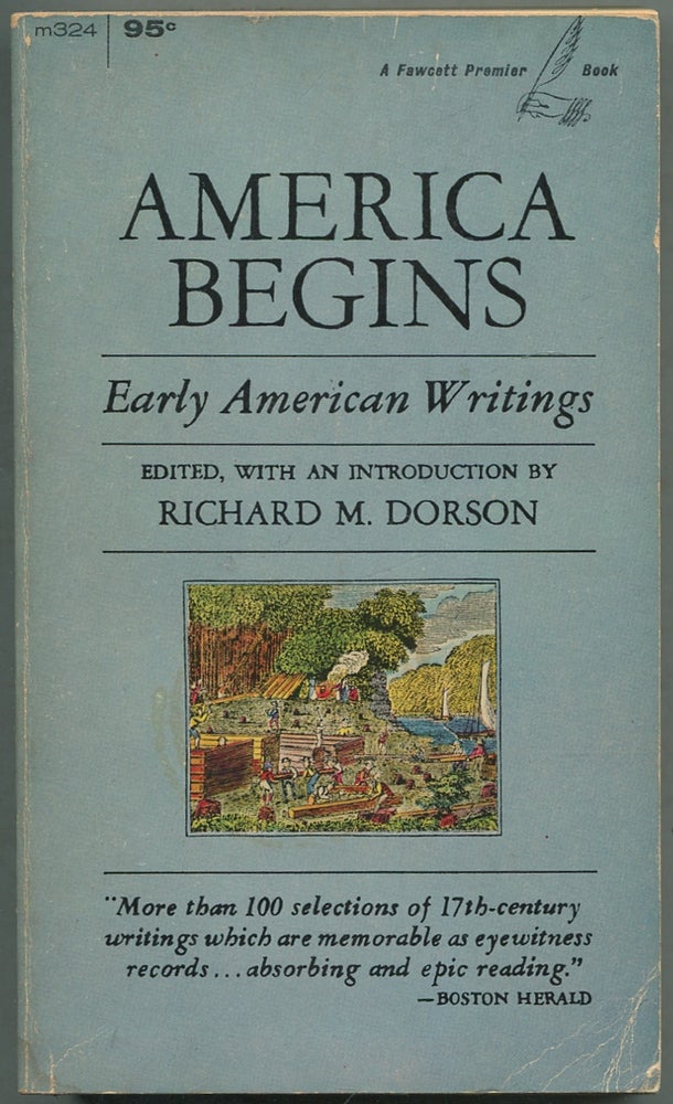 Item #422434 America Begins: Early American Writings. Richard M. DORSON.