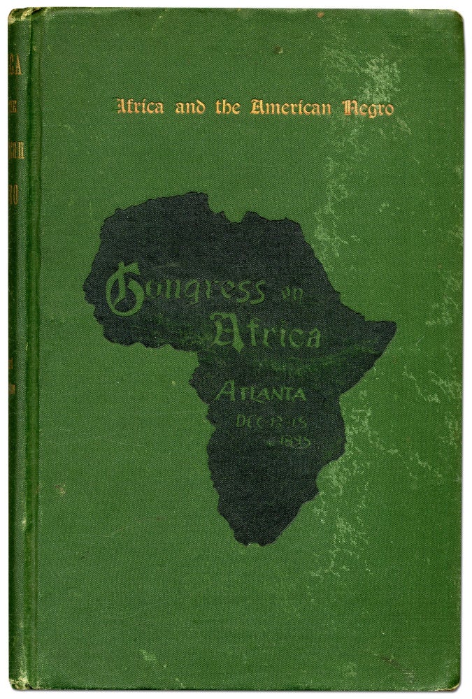 Item #422968 Africa and the American Negro... Addresses and Proceedings of the Congress on Africa Held Under the Auspices of the Stewart Missionary Foundation for Africa of Gammon Theological Seminary in Connection with the Cotton States and International Exhibition December 13-15, 1895. J. W. E. BOWEN.