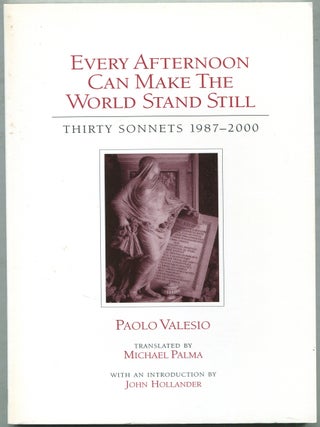 Every Afternoon Can Make the World Stand Still: Thirty Sonnets 1987-2000. Paolo VALESIO, Michael.