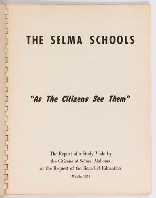 The Selma Schools "As the Citizens See Them": The Report of a Study Made by the Citizens of Selma, Alabama, at the request of the Board of Education. March, 1954