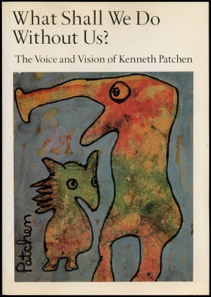 Item #424020 What Shall We Do Without Us? The Voice and Vision of Kenneth Patchen. Kenneth...