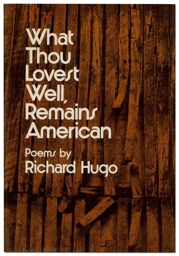 Item #424332 What Thou Lovest Well, Remains American. Richard HUGO.