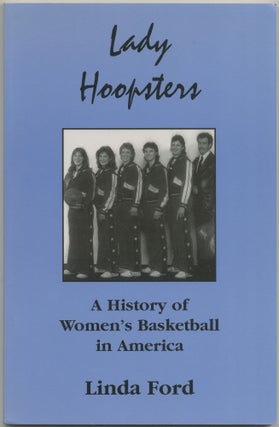 Item #424509 Lady Hoopsters: A History of Women's Basketball in America. Linda FORD