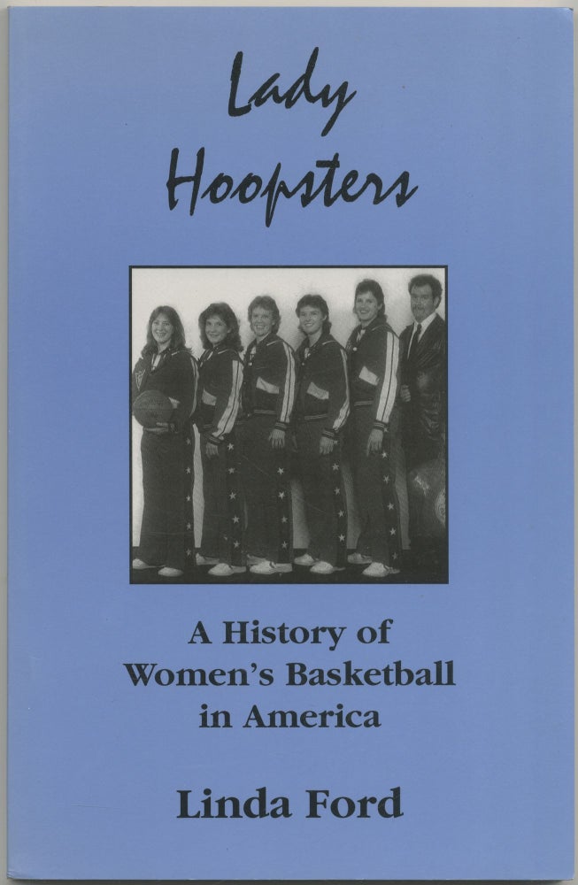 Item #424509 Lady Hoopsters: A History of Women's Basketball in America. Linda FORD.