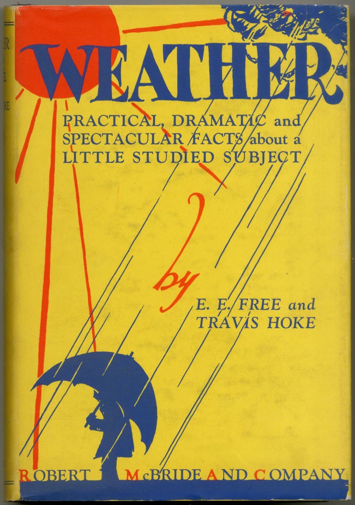 Item #424544 Weather Practical, Dramatic and Spectacular Facts about a Little Studied Subject. E. E. FREE, Travis Hoke.