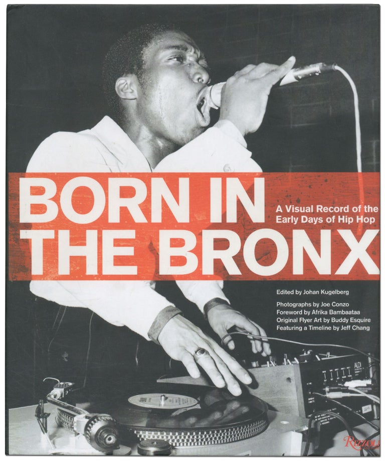 Item #424833 Born in the Bronx: A Visual Record of the Early Days of Hip Hop. Johan KUGELBERG.