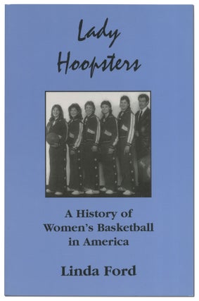 Item #425265 Lady Hoopsters: A History of Women's Basketball in America. Linda FORD