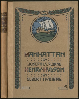 Item #426315 Manhattan: An Ode [and] Henry Hudson: An Essay. Joseph I. C. Elbert Hubbard CLARKE, and