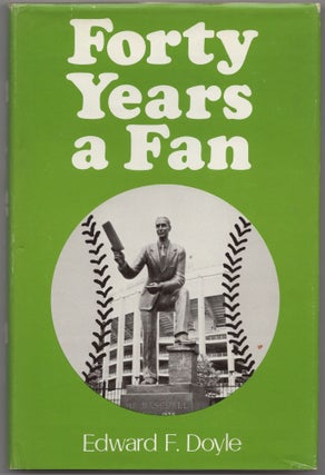 Item #426572 Forty Years a Fan: A Fan Looks at the Baseball Greats. Ed "Dutch" DOYLE