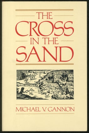 The Cross in the Sand: The Early Catholic Church in Florida 1513-1870. Michael V. GANNON.
