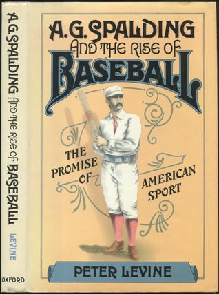 Item #429057 A.G. Spalding and the Rise of Baseball: The Promise of American Sport. Peter LEVINE