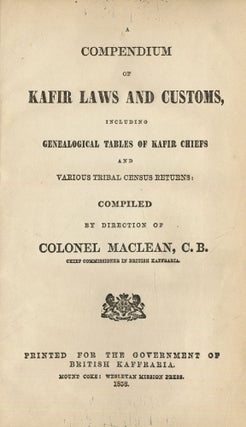 A Compendium of Kafir Laws and Customs, including Genealogical Tables of Kafir Chiefs and Various Tribal Census Returns