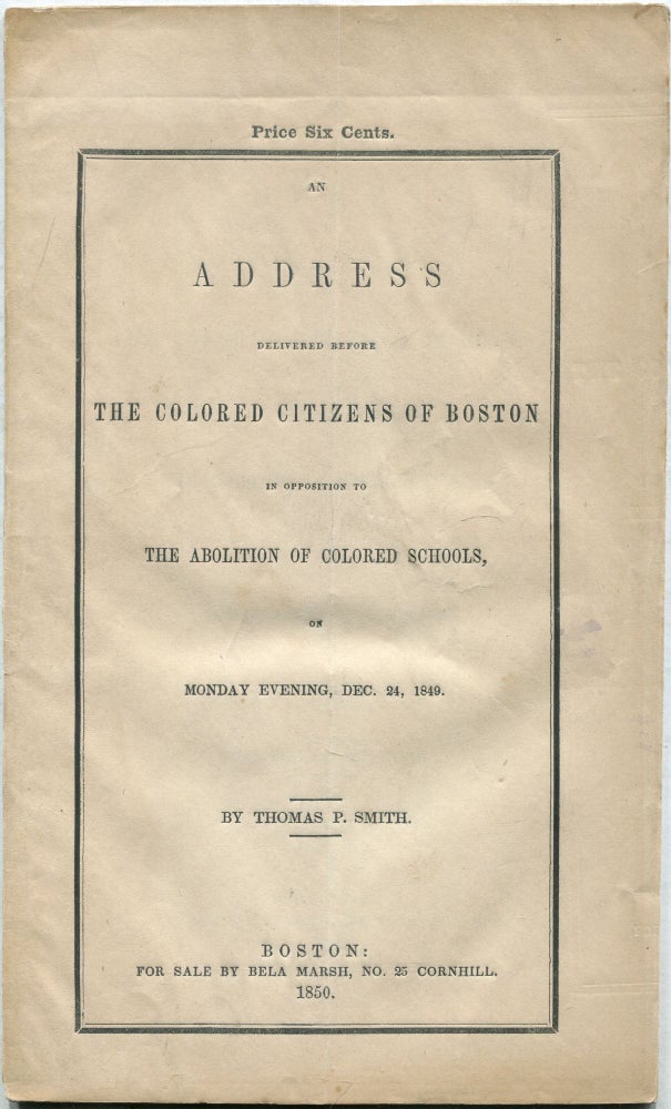 Item #429845 An Address Delivered Before The Colored Citizens of Boston in Opposition to the Abolition of Colored Schools, on Monday Evening, Dec. 24, 1849. Thomas P. SMITH.