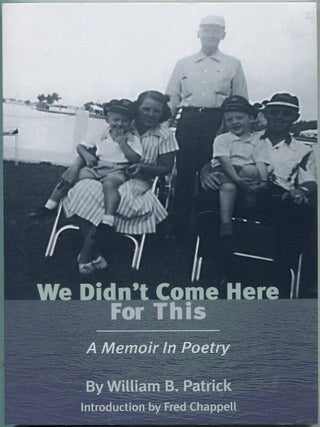 We Didn't Come Here for This: A Memoir in Poetry. William B. PATRICK.