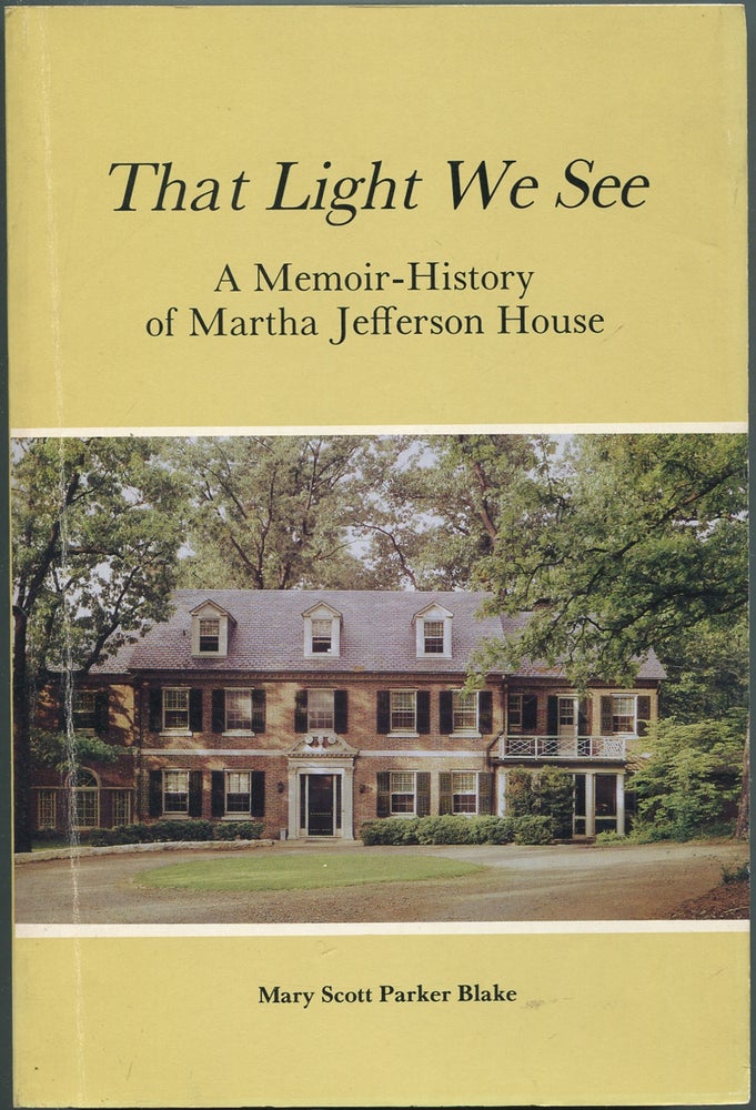 Item #430073 That Light We See: A Memoir-History of Martha Jefferson House. The First Twenty-Four Years, 1957-1981. Mary Scott Parker BLAKE.