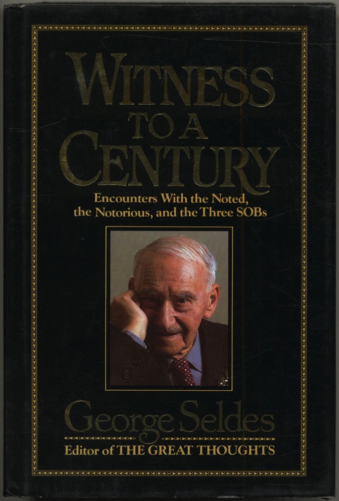 Item #431910 Witness to a Century: Encounters with the Noted, the Notorious, and the Three SOBs. George SELDES.