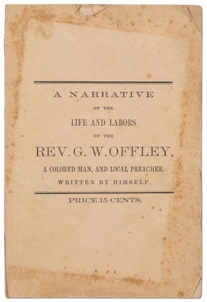 Item #432028 A Narrative of the Life and Labors of the Rev. G. W. Offley, a Colored Man, Local...