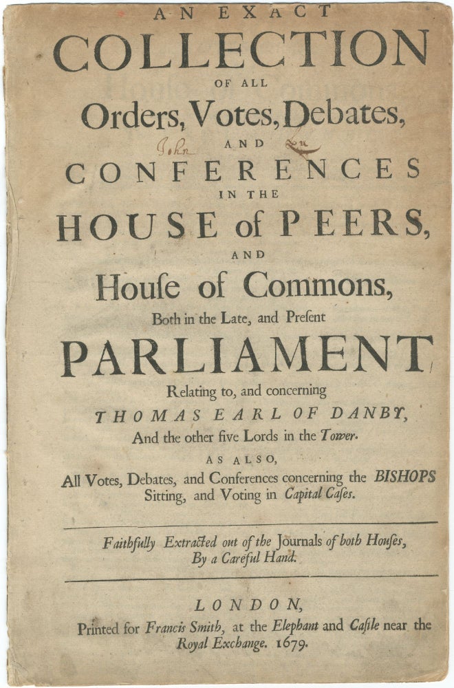 Item #432285 An Exact Collection of All Orders, Votes, Debates, and Conferences in the House of Peers, and House of Commons, Both in the Late, and Present Parliament Relating to, and concerning Thomas Earl of Danby, And the other five Lords in the Tower...