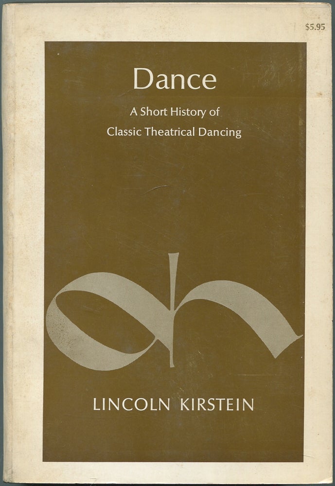 Item #432404 Dance: A Short History of Classic Theatrical Dancing. Lincoln KIRSTEIN.