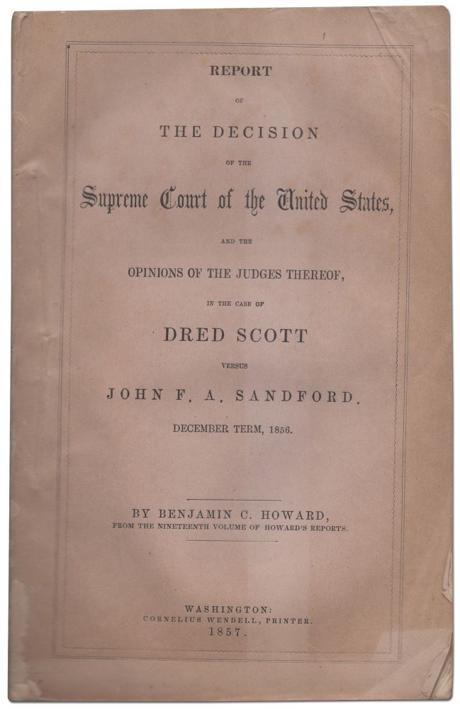 Item #432440 Report of the Decision of the Supreme Court of the United States... in the Case of Dred Scott versus John F.A. Sandford. Benjamin C. HOWARD.