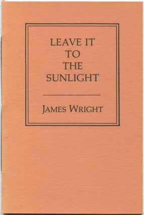 Item #432941 Leave It to the Sunlight. James WRIGHT
