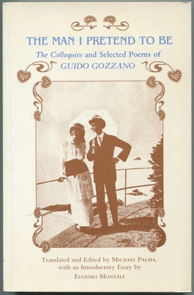 The Man I Pretend to Be: The Colloquies and Selected Poems of Guido Gozzano. Guido. Translated and Edited GOZZANO.