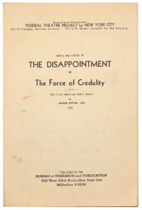 [Playscript]: The First Comic Opera in America: The Disappointment or the Force of Credulity a New American Comic Opera... Printed in the Year MDCCLXVII (1767) [with]: Music and Lyrics of The Disappointment or The Force of Credulity