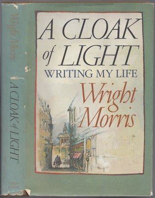 Item #435490 A Cloak of Light: Writing My Life. Wright MORRIS