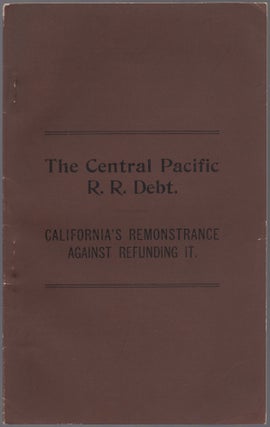 Item #436659 The Central Pacific R.R. Debt.: California's Remonstrance Against Refunding It