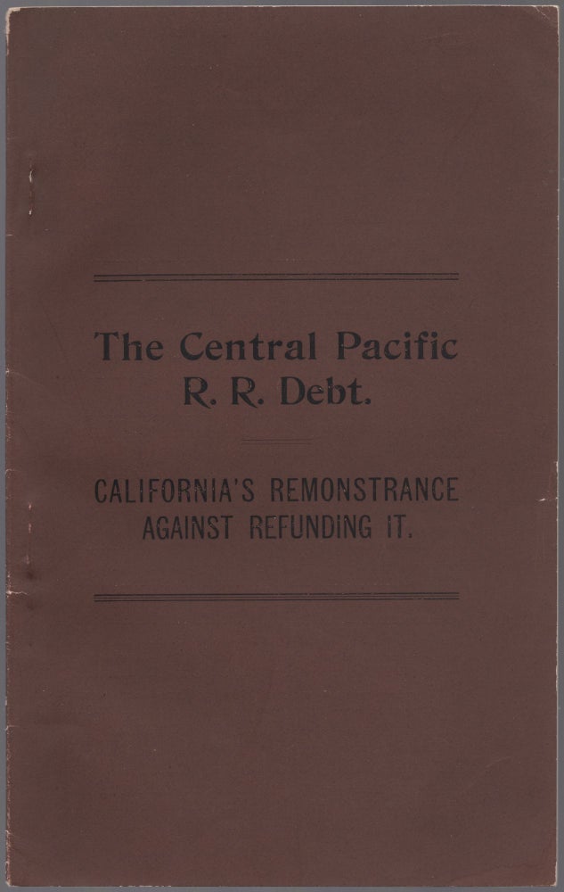 Item #436659 The Central Pacific R.R. Debt.: California's Remonstrance Against Refunding It